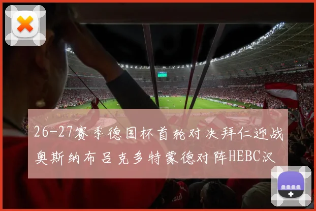26-27赛季德国杯首轮对决拜仁迎战奥斯纳布吕克多特蒙德对阵HEBC汉堡