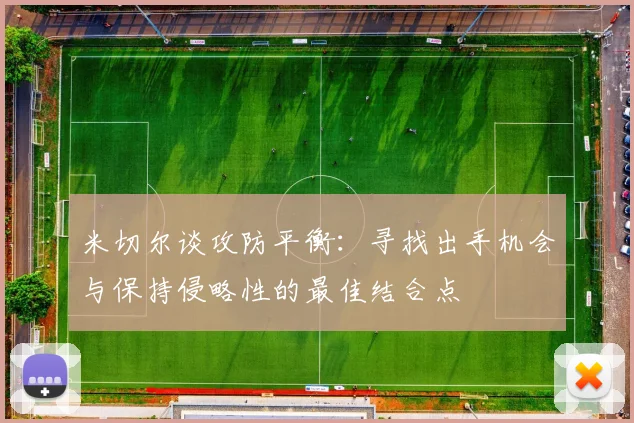 米切尔谈攻防平衡：寻找出手机会与保持侵略性的最佳结合点